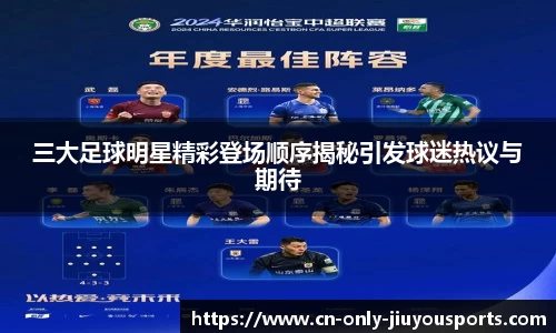 三大足球明星精彩登场顺序揭秘引发球迷热议与期待